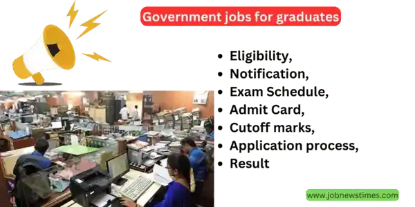 Government jobs for graduates 2023 apply Online Eligibility, Notification, Exam Schedule, Admit Card, cutoff marks, Application process, and result, salary