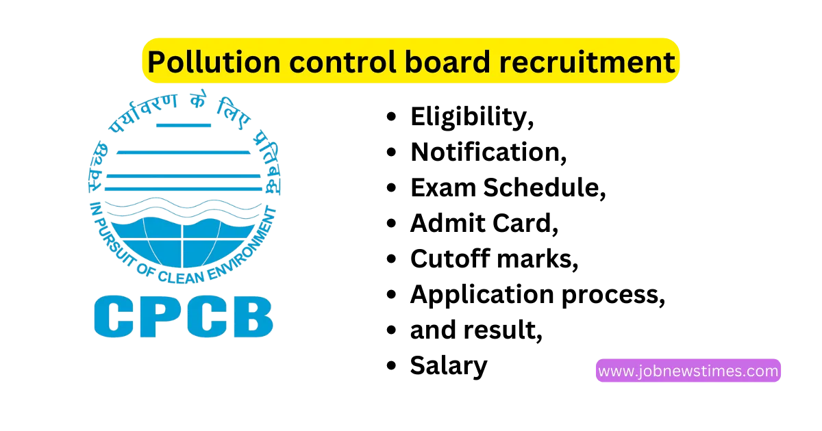 Pollution control board recruitment 2023:Eligibility, Notification, Exam Schedule, Admit Card, cutoff marks, Application process, and result, salary