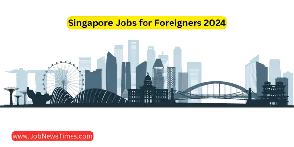 Job Opportunities for Foreigners in Singapore 2024