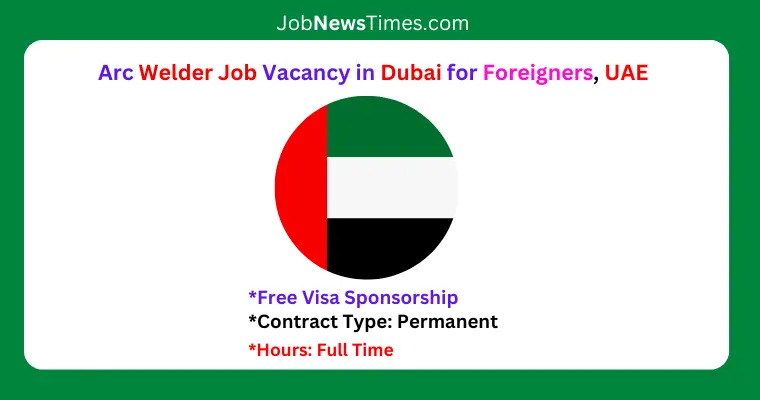 Arc Welder Job Vacancy in Dubai with Visa Sponsorship for Foreigners
